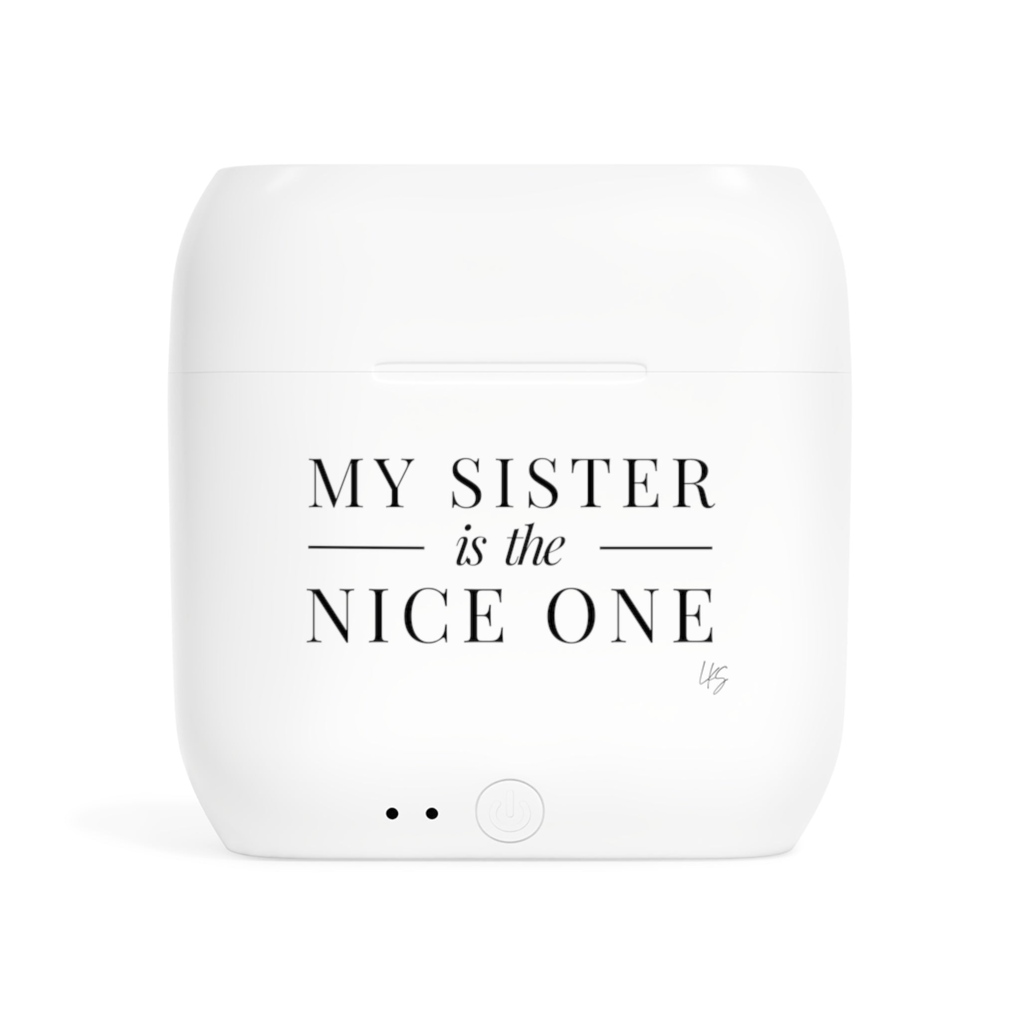 My Sister | Designer Slogan Wireless Earbuds